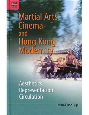 Martial Arts Cinema and Hong Kong Modernity：Aesthetics, Representation, Circulation | 拾書所