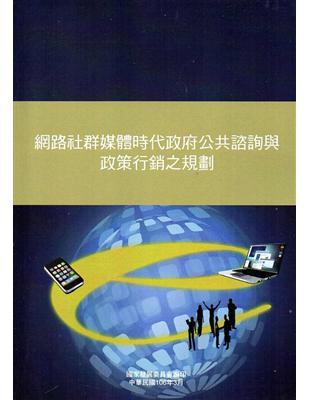 網路社群媒體時代政府公共諮詢與政策行銷之規劃 /