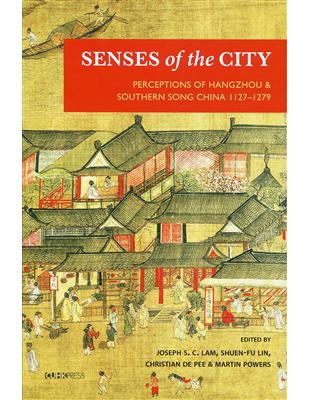 Senses of the City : Perceptions of Hangzhou & Southern Song China 1127-1279