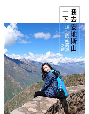 我去安地斯山一下 : 謝忻的南美洲之旅 /