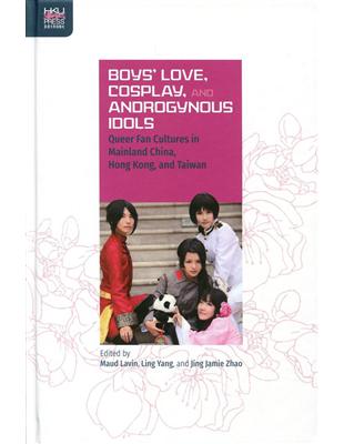 Boys’ Love, Cosplay, and Androgynous Idols：Queer Fan Cultures in Mainland China, Hong Kong, and Taiwan