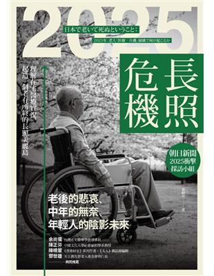 2025長照危機 :理解在宅醫療實況,起造一個老有所終的長照美麗島 /朝日新聞2025衝擊採訪小組作 ; 黃健育譯
