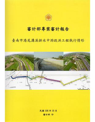 審計部專案審計報告 :臺南市港尾溝溪排水中游疏洪工程執行...