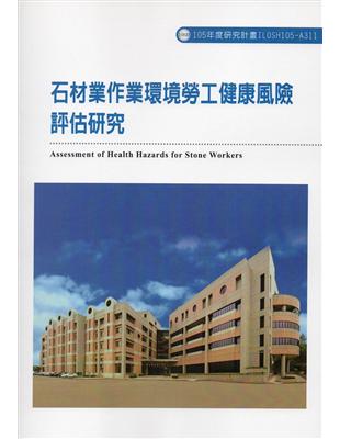 石材業作業環境勞工健康風險評估研究ILOSH105-A311 | 拾書所