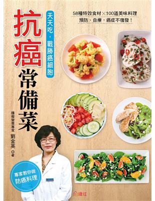 抗癌常備菜：58種特效食材X100道美味料理，天天這樣吃，癌細胞神奇消失！ | 拾書所