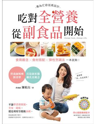 吃對全營養，從副食品開始：專為忙碌爸媽設計，食育觀念x食材搭配x彈性烹調法，一本就夠！ | 拾書所