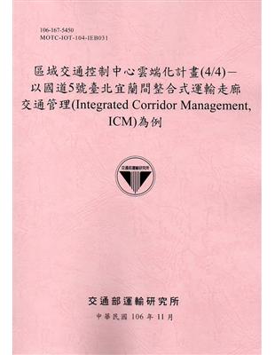 區域交通控制中心雲端化計畫(4/4)－以國道5號臺北宜蘭間整合式運輸走廊交通管理(Integrated Corridor Management, ICM)為例(106粉紅) | 拾書所