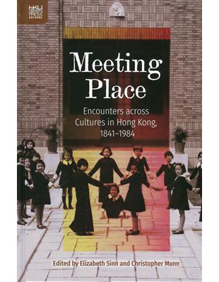 Meeting Place：Encounters across Cultures in Hong Kong, 1841-1984 | 拾書所