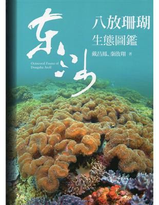 東沙八放珊瑚生態圖鑑 =Octocoral fauna of dongsha atoll /