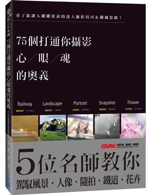 75個打通你攝影心眼魂的奧義：5位名師教你駕馭風景、人像、隨拍、鐵道、花卉 | 拾書所