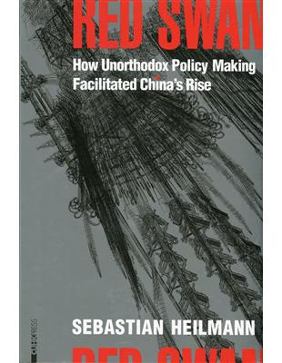 Red Swan：How Unorthodox Policy-Making Facilitated China’s Rise