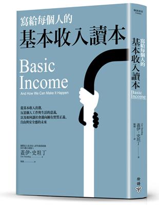 寫給每個人的基本收入讀本 : 從基本收入出發,反思個人工作與生活的意義,以及如何讓社會邁向擁有實質正義.自由與安全感的未來 / 