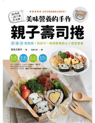 美味營養的手作親子壽司捲：捏捲切就完成！和孩子一起做野餐點心X造型便當 | 拾書所