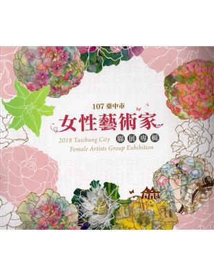 臺中市女性藝術家聯展專輯 =2018 Taichung ...