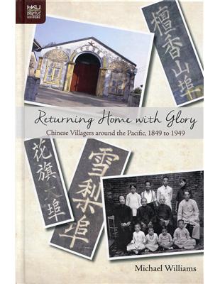 Returning Home with Glory：Chinese Villagers around the Pacific, 1849 to 1949