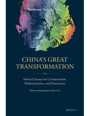 China’s Great Transformation：Selected Essays on Confucianism, Modernization, and Democracy