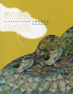 彰化縣美術家接力展第96輯-浮生旅者。曲未央－王仲桓創作展 | 拾書所