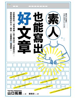 素人也能寫出好文章：從動筆前的「思考準備」到下筆後的「冷靜修改」，誰都能寫好作文、報告、企畫書的32種練習! | 拾書所