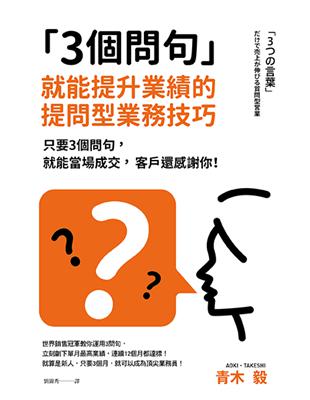 3個問句  就能提升業績的提問型業務技巧：只要3個問句，就能當場成交，客戶還感謝你 | 拾書所