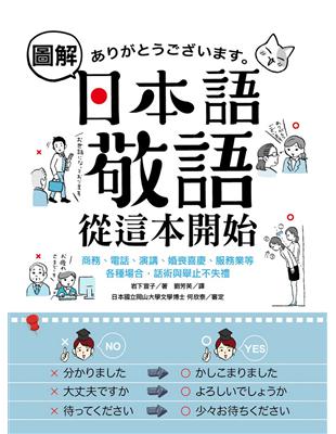 圖解日本語敬語從這本開始 商務 電話 演講 婚喪喜慶 服務業等各種場合 話術與舉止不失禮 Taaze 讀冊生活