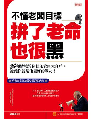 不懂老闆目標拚了老命也很黑：24種情境教你把主管當大客戶，從此你就是他最好的戰友！ | 拾書所