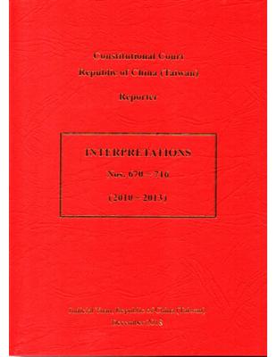 The Republic of China Constitutional Court reporter interpretations Nos.670-716(2010-2013)