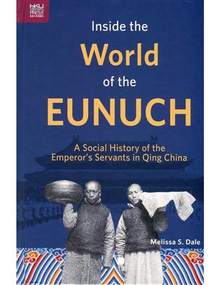 Inside the World of the Eunuch：A Social History of the Emperor’s Servants in Qing China