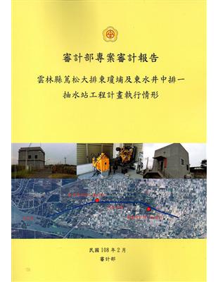 審計部專案審計報告-雲林縣蔦松大排東瓊埔及東水井中排一抽水站工程計畫執行情形 | 拾書所