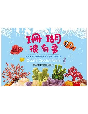 珊瑚很有事 = Coral & crochet reefs : 珊瑚保育X環境藝術X手作針織X珊瑚教案 / 