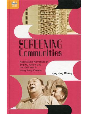 Screening Communities：Negotiating Narratives of Empire, Nation, and the Cold War in Hong Kong Cinema