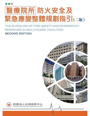 醫療院所防火安全及緊急應變整體規劃指引 =The guideline of fire safety and emergency response in healthcare facilities /石富元, 陳宗傑, 陳盈月編輯