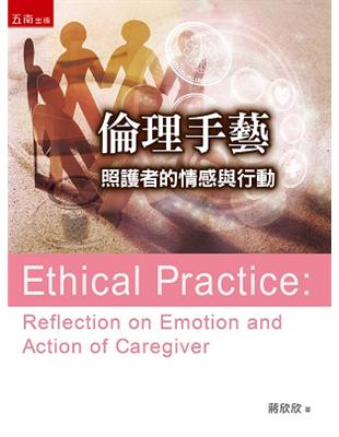 倫理手藝 :照護者的情感與行動 = Ethical practice : reflection on emotion and action of caregiver /