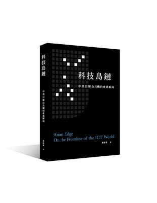 科技島鏈 :中美日韓台共構的產業新局 = Asian edge : on the frontline of the ICT world /