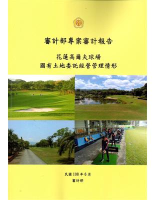 審計部專案審計報告 :花蓮高爾夫球場國有土地委託經營管理情形 /