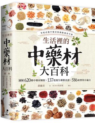 生活裡的中藥材大百科：圖解620種中藥材╳137道養生藥膳食譜╳586帖實用小偏方 | 拾書所