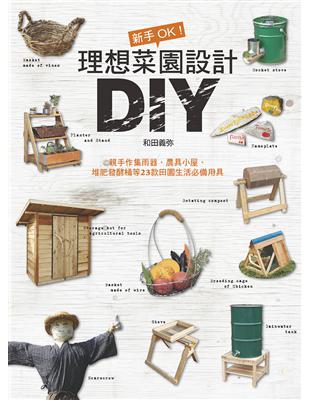 新手OK！理想菜園設計DIY：親手作集雨器、農具小屋、堆肥發酵桶等23款田園生活必備用具 | 拾書所