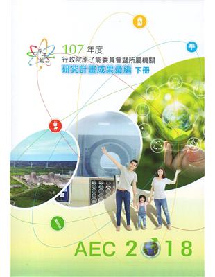 107年度行政院原子能委員會暨所屬機關研究計畫成果彙編(下冊)