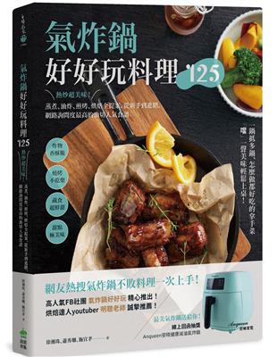 氣炸鍋好好玩料理125：熱炒超美味！蒸煮、油炸、煎烤、烘焙全提案，從新手到進階，網路詢問度最高的油切人氣食譜 | 拾書所