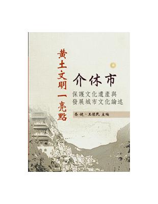 黃土文明一亮點：介休市 保護文化遺產與發展城市文化論述 | 拾書所