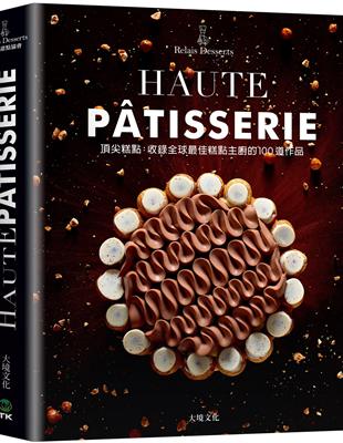 頂尖糕點HAUTE PATISSERIE：收錄全球最佳糕點主廚的100道作品，集結最多MOF法國最佳職人，與世界甜點冠軍的原創糕點配方 | 拾書所