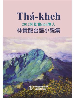 Thá-kheh：2012阿却賞tio̍h獎人林貴龍台語小說集 | 拾書所