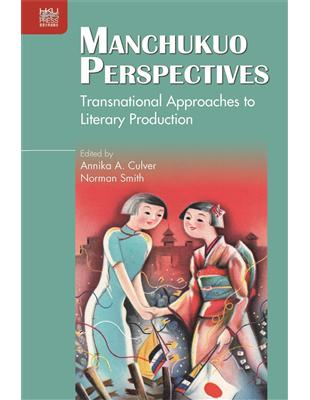 Manchukuo Perspectives: Transnational Approaches to Literary Production