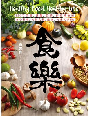 食樂：120℃低溫、減醣、低碳、排毒減敏的安心料理，吃對食物，健康、美味又快樂！ | 拾書所