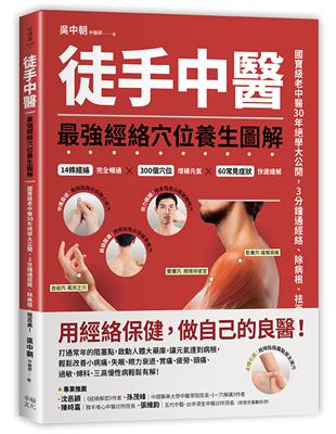 徒手中醫 :最強經絡穴位養生圖解 : 國寶級老中醫30年絕學大公開,3分鐘通經絡、除病根、祛百病! /