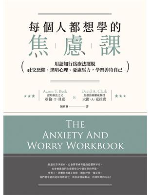 每個人都想學的焦慮課：用認知行為療法擺脫社交恐懼、黑暗心理、憂慮壓力，學習善待自己 | 拾書所