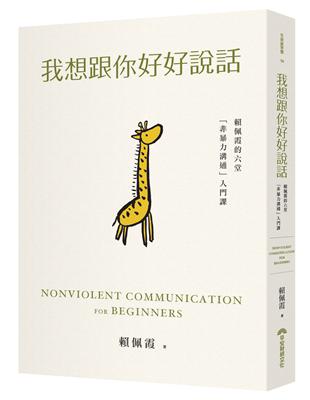 我想跟你好好說話 : 賴佩霞的六堂「非暴力溝通」入門課 = Nonviolent communication for beginners / 