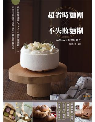 「超省時麵團 × 不失敗麵糊」RoBistore的烘焙食光：烘焙疑難雜症Q&A與152個製作關鍵TIPS，不出門也能享受每天吃不膩的常備配方！ | 拾書所