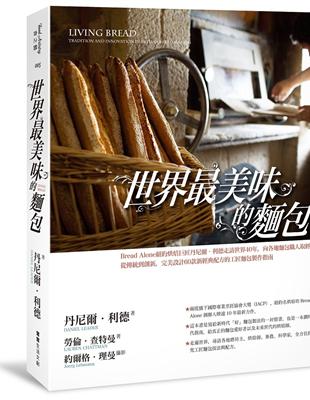 世界最美味的麵包︰Bread Alone紐約烘焙巨匠丹尼爾‧利德走訪世界40年，向各地麵包職人取經，從傳統到創新，完美設計60款新經典配方的工匠麵包製作指南 | 拾書所