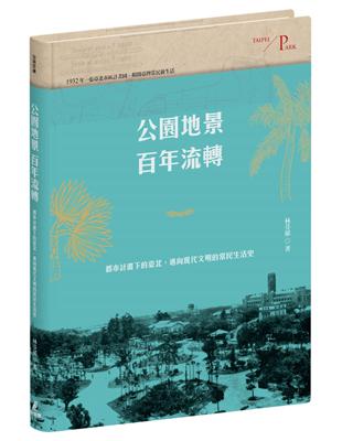 公園地景百年流轉：都市計畫下的臺北，邁向現代文明的常民生活史