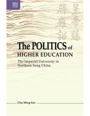 The Politics of Higher Education: The Imperial University in Northern Song China | 拾書所